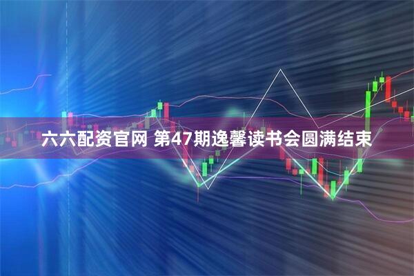 六六配资官网 第47期逸馨读书会圆满结束
